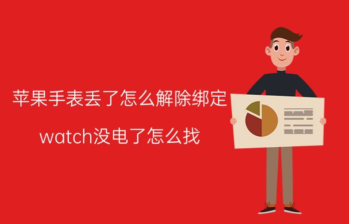 苹果手表丢了怎么解除绑定 watch没电了怎么找？